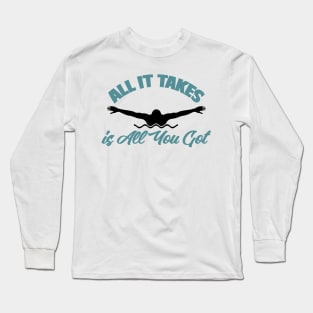 All It Takes Is All You Got Swimmer Swimming Sport Long Sleeve T-Shirt